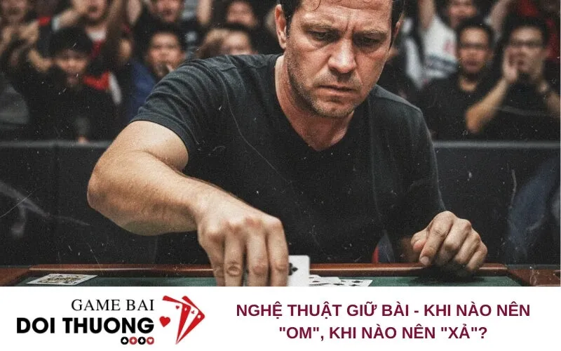 Nghệ Thuật Giữ Bài - Khi Nào Nên "Om", Khi Nào Nên "Xả"?